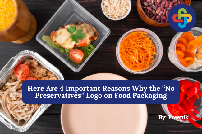 Don’t Ignore It! Here Are 4 Important Reasons Why the “No Preservatives” Logo on Food Packaging Matters for Your Health